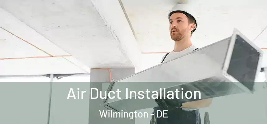 Air Duct Installation Wilmington - DE