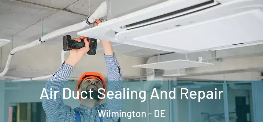 Air Duct Sealing And Repair Wilmington - DE
