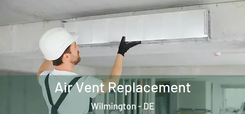 Air Vent Replacement Wilmington - DE