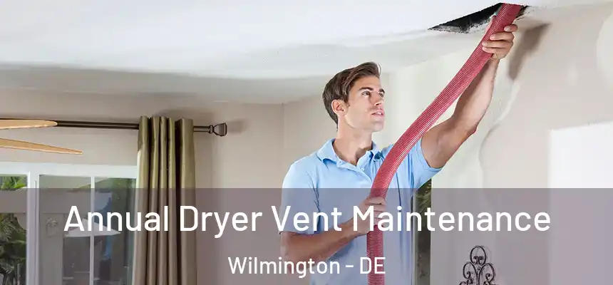 Annual Dryer Vent Maintenance Wilmington - DE