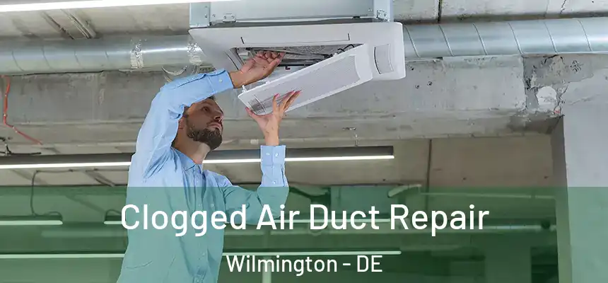 Clogged Air Duct Repair Wilmington - DE