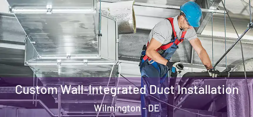  Custom Wall-Integrated Duct Installation Wilmington - DE