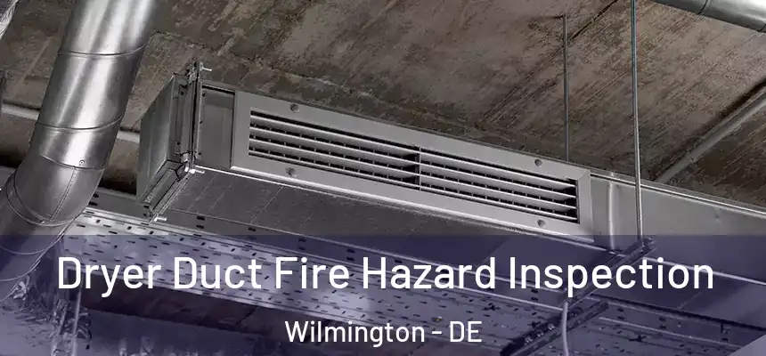 Dryer Duct Fire Hazard Inspection Wilmington - DE