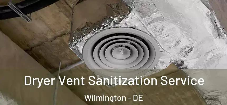 Dryer Vent Sanitization Service Wilmington - DE