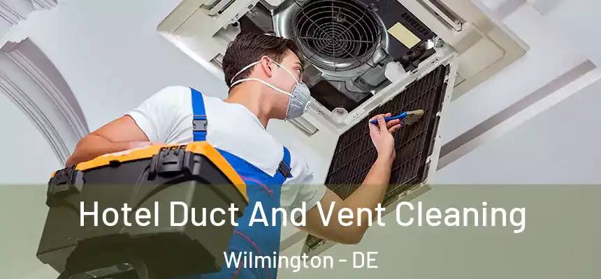 Hotel Duct And Vent Cleaning Wilmington - DE
