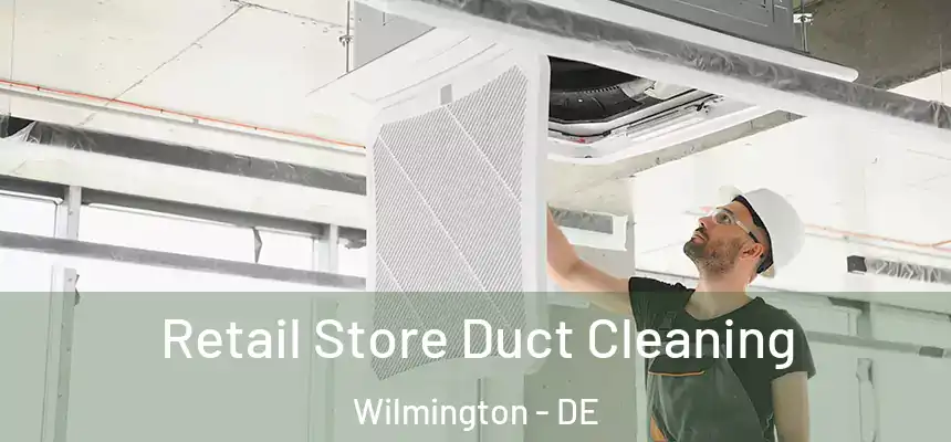 Retail Store Duct Cleaning Wilmington - DE
