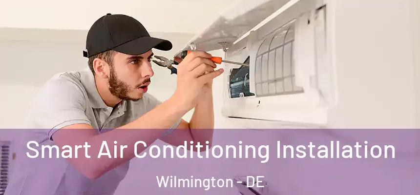 Smart Air Conditioning Installation Wilmington - DE