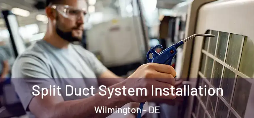  Split Duct System Installation Wilmington - DE