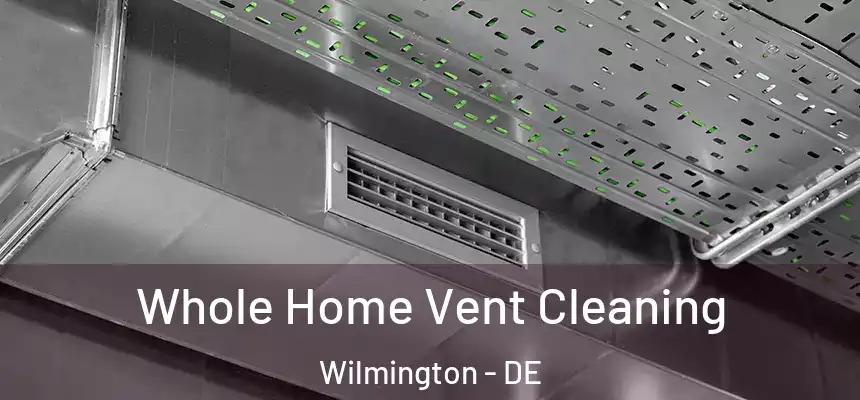 Whole Home Vent Cleaning Wilmington - DE