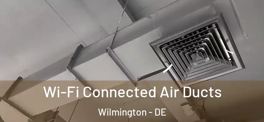  Wi-Fi Connected Air Ducts Wilmington - DE